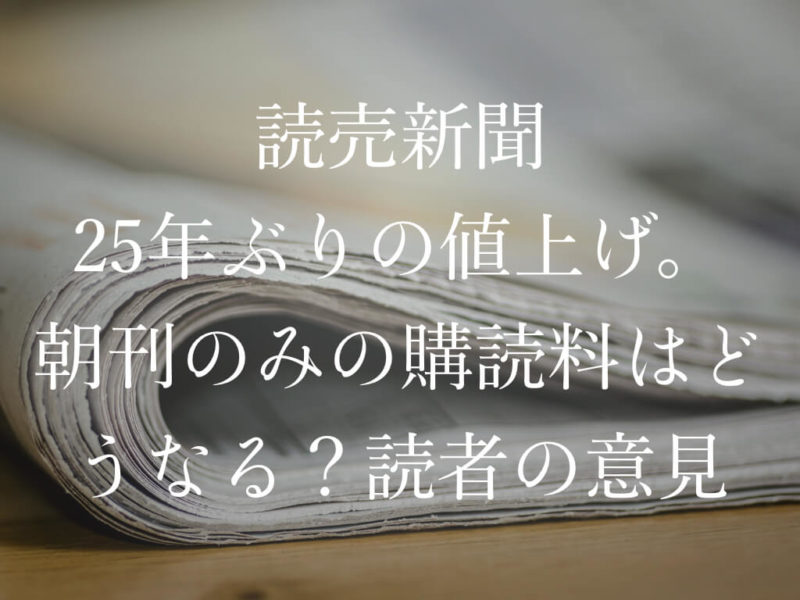 読売新聞25年ぶりの値上げ。朝刊のみの購読料はどうなる?読者の意見 トキノドロップ 読売新聞25年ぶりの値上げ。朝刊のみの購読料はどうなる?読者の意見 トキノドロップ